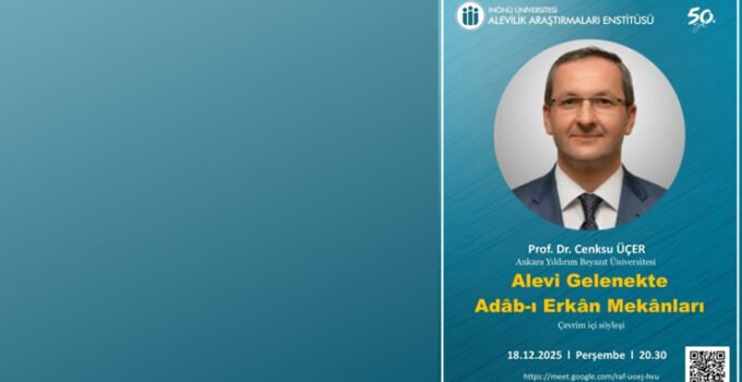İnönü Üniversitesi’nde Önemli Söyleşi: “Alevi Gelenekte Adâb-ı Erkân Mekânları”
