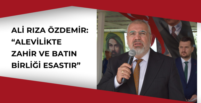 Ali Rıza Özdemir: “Alevilikte Zahir ve Batın Birliği Esastır”