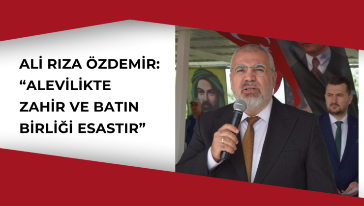 Ali Rıza Özdemir: “Alevilikte Zahir ve Batın Birliği Esastır”