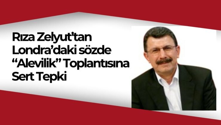 Rıza Zelyut’tan Londra’daki “Alevilik ve Gelecek” Toplantısına Sert Tepki