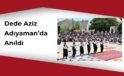 Adıyaman’da Dede Aziz Anma Töreni: Semahlar, Deyişler ve Dualarla 60. Yıl Dönümü Kutlandı.