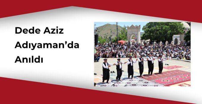 Adıyaman’da Dede Aziz Anma Töreni: Semahlar, Deyişler ve Dualarla 60. Yıl Dönümü Kutlandı.