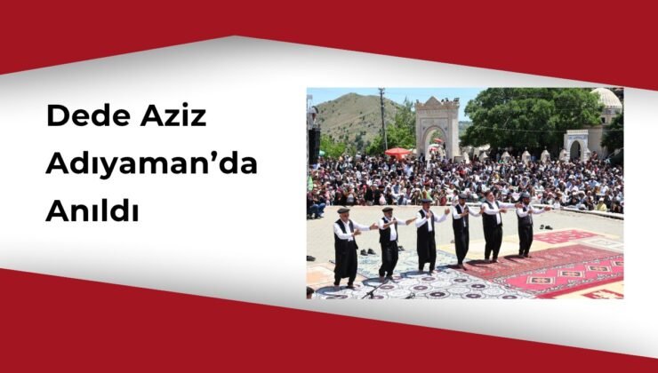 Adıyaman’da Dede Aziz Anma Töreni: Semahlar, Deyişler ve Dualarla 60. Yıl Dönümü Kutlandı.