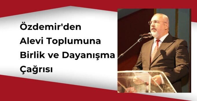 Özdemir’den Alevi Toplumuna Birlik ve Dayanışma Çağrısı