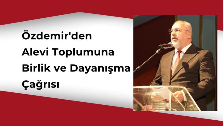 Özdemir’den Alevi Toplumuna Birlik ve Dayanışma Çağrısı